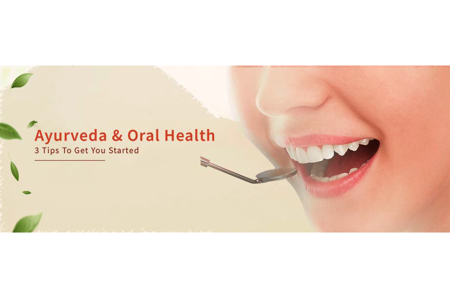 Ayurveda & Oral Health : 3 Tips To Get You Started