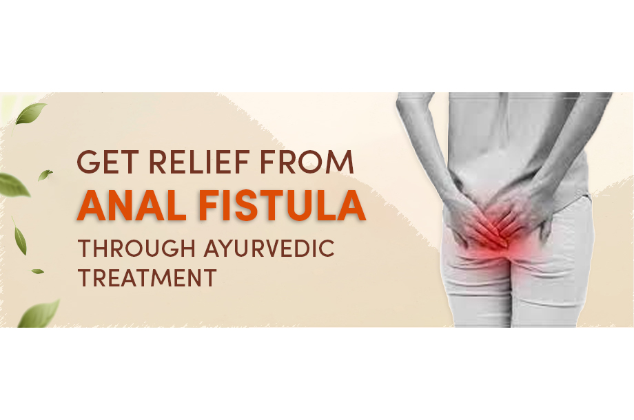 Get Relief From Anal Fistula Through Ayurvedic Treatment