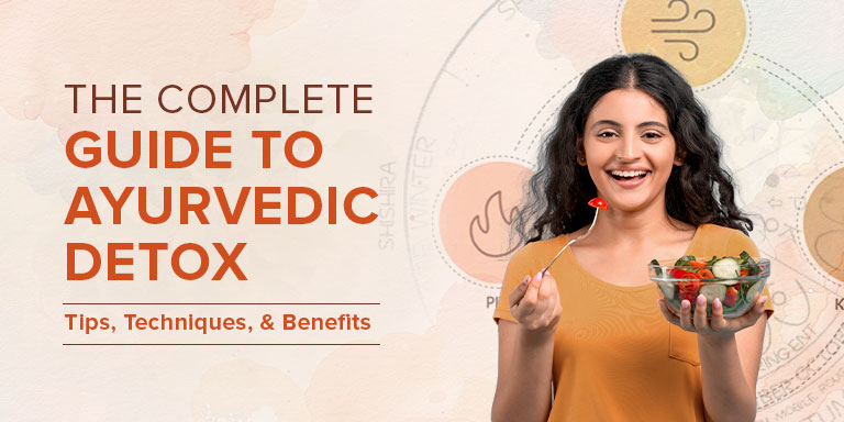 The Complete Guide to Ayurvedic Detox: Tips, Techniques, and Benefits